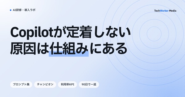 Copilotが定着しない原因は仕組みにある。プロンプト・体感・推進体制・測定の4つの欠落